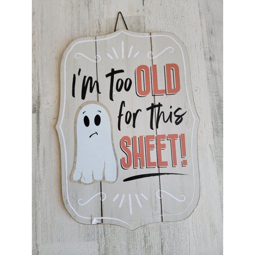 Halloween sign I'm‎ too old for this sheet ghost funny humor wall decor